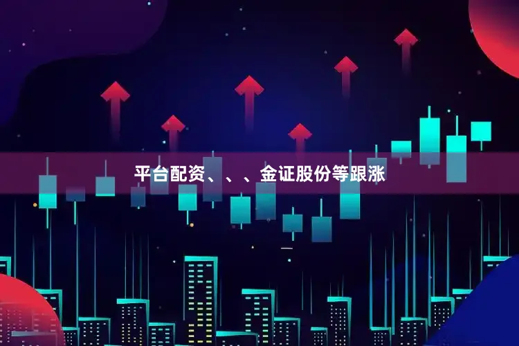 平台配资、、、金证股份等跟涨