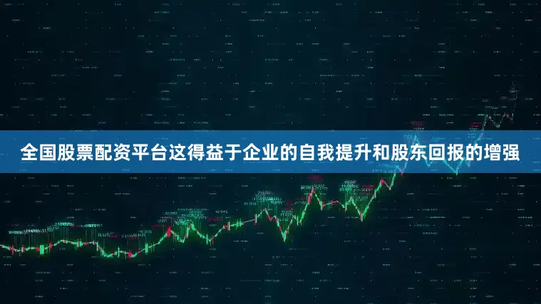 全国股票配资平台这得益于企业的自我提升和股东回报的增强