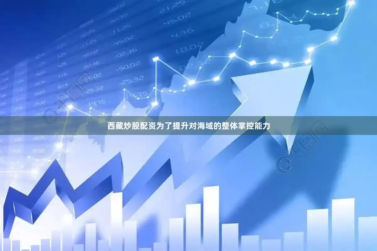 西藏炒股配资为了提升对海域的整体掌控能力