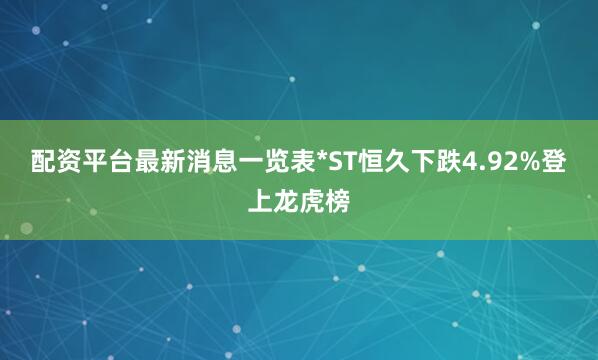配资平台最新消息一览表*ST恒久下跌4.92%登上龙虎榜