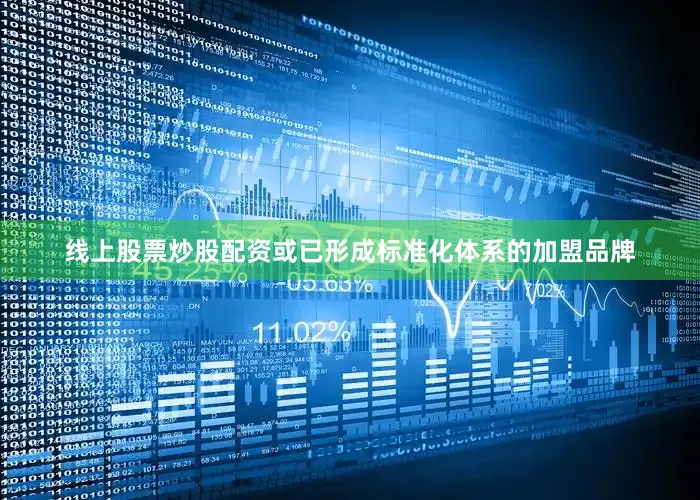 线上股票炒股配资或已形成标准化体系的加盟品牌