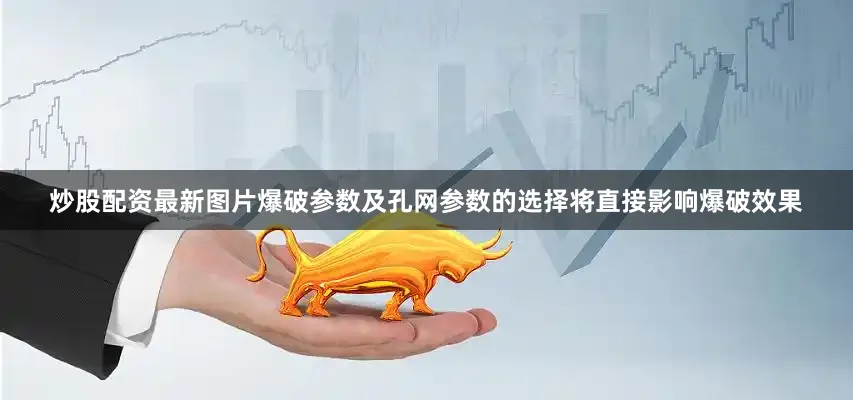 炒股配资最新图片爆破参数及孔网参数的选择将直接影响爆破效果
